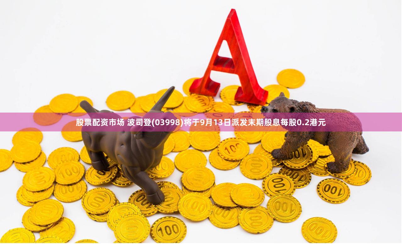 股票配资市场 波司登(03998)将于9月13日派发末期股息每股0.2港元