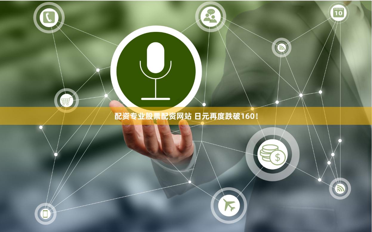 配资专业股票配资网站 日元再度跌破160！