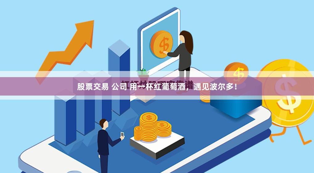 股票交易 公司 用一杯红葡萄酒，遇见波尔多！