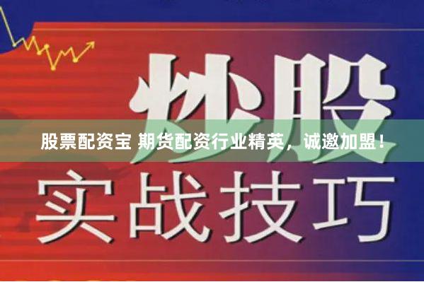 股票配资宝 期货配资行业精英，诚邀加盟！