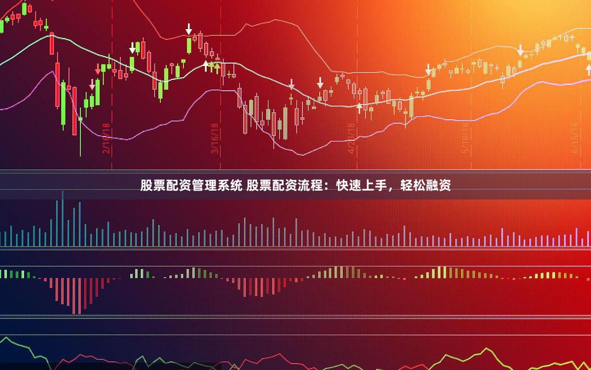 股票配资管理系统 股票配资流程：快速上手，轻松融资